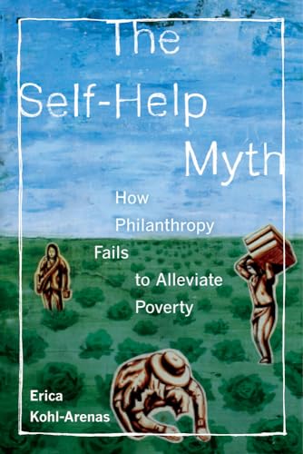 Self-Help Myth: How Philanthropy Fails to Alleviate Poverty (Poverty, Interrupted) (Volume 1)
Self-Help Myth: How Philanthropy Fails to Alleviate Poverty (Poverty, Interrupted) (Volume 1)