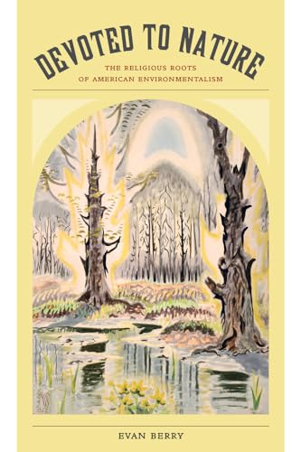 Devoted to Nature: The Religious Roots of American Environmentalism