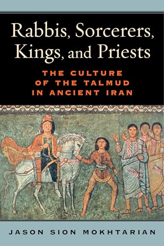 Rabbis, Sorcerers, Kings, and Priests: The Culture of the Talmud in Ancient Iran