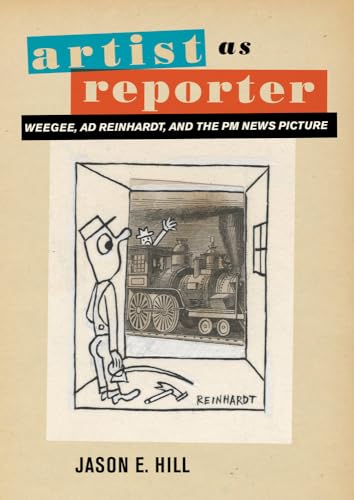 Artist As Reporter : Weegee, Ad Reinhardt, and the Pm News Picture
Artist As Reporter : Weegee, Ad Reinhardt, and the Pm News Picture