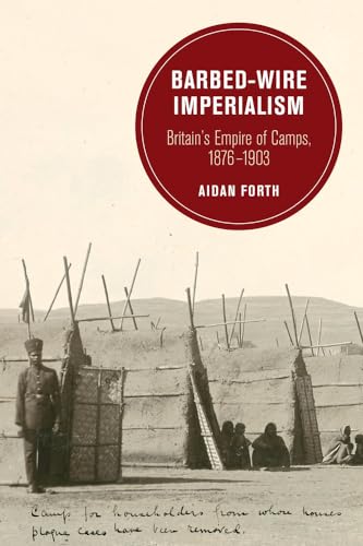 Barbed-Wire Imperialism: Britain's Empire of Camps, 1876-1903 (Volume 12) (Berkeley Series in British Studies)
Barbed-Wire Imperialism: Britain's Empire of Camps, 1876-1903 (Volume 12) (Berkeley Series in British Studies)