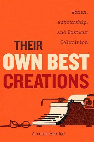 Their Own Best Creations (Feminist Media Histories) (Volume 1)