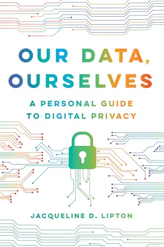 Our Data, Ourselves : A Personal Guide to Digital Privacy