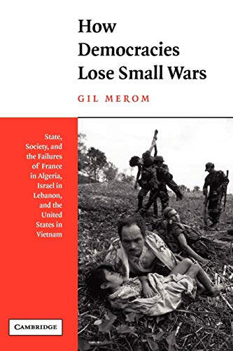 How Democracies Lose Small Wars: State, Society, and the Failures of France in Algeria, Israel in...