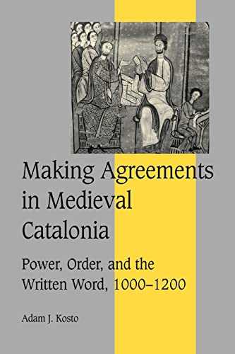 Making Agreements in Medieval Catalonia: Power, Order, and the Written Word, 1000-1200