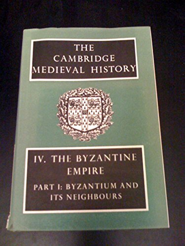 CAMBRIDGE MEDIEVAL HISTORY Volume IV, the Byzantine Empire, Part 1: Byzantium and its Neighbours