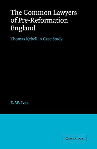 Common Lawyers of Pre-Reformation England : Thomas Kebell: a Case Study
