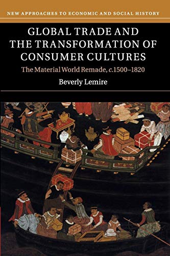 Global Trade and the Transformation of Consumer Cultures: The Material World Remade, c.1500–1820 (New Approaches to Economic and Social History)
Global Trade and the Transformation of Consumer Cultures: The Material World Remade, c.1500–1820 (New Approaches to Economic and Social History)
