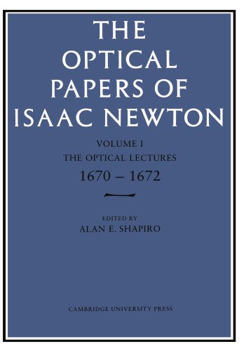Optical Papers of Isaac Newton : The Optical Lectures 1670-1672