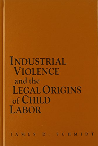 Industrial Violence and the Legal Origins of Child Labor (Cambridge Historical Studies in America...