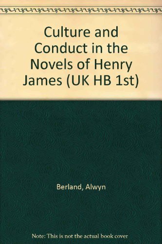 CULTURE AND CONDUCT IN THE NOVELS OF HENRY JAMES