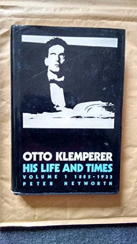 OTTO KLEMPERER : His Life and Times, Volume 1 1885-1933