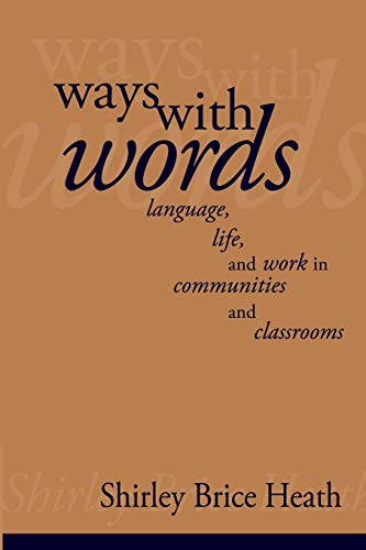 WAYS WITH WORDS : language, Life, and Work in Communities and Classrooms