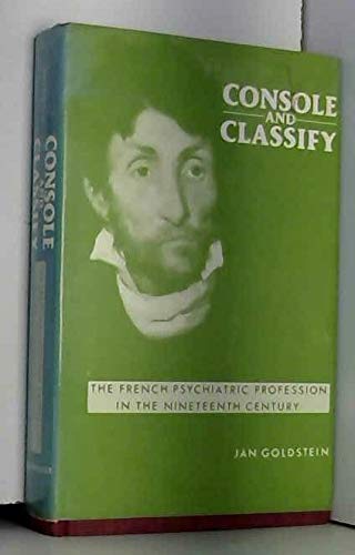 Console and Classify: The French Psychiatric Profession in the Nineteenth Century
Console and Classify: The French Psychiatric Profession in the Nineteenth Century