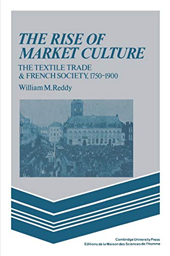 The Rise of Market Culture : The Textile Trade and French Society, 1750-1900