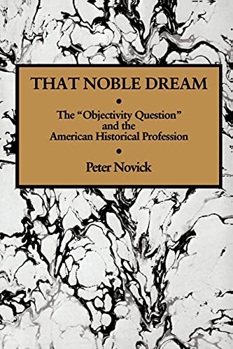 That Noble Dream: The "Objectivity Question" and the American Historical Profession