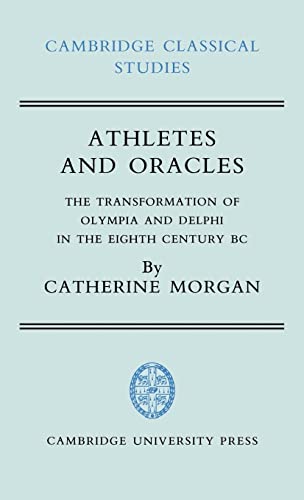 ATHLETES AND ORACLES: THE TRANSFORMATION OF OLYMPIA AND DELPHI IN THE EIGHTH CENTURY BC (CAMBRIDG...