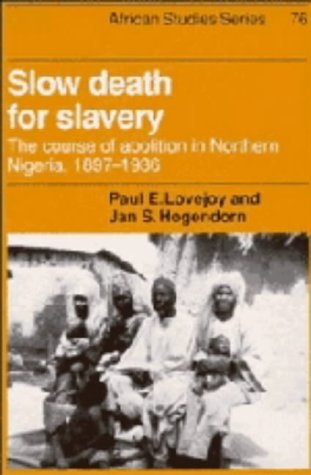 Slow Death for Slavery: The Course of Abolition in Northern Nigeria, 1897-1936