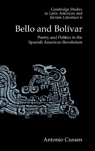 BELLO AND BOLÍVAR. POETRY AND POLITICS IN THE SPANISH AMERICAN REVOLUTION