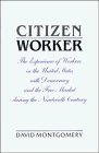 Citizen Worker: The Experience of Workers in the United States with Democracy and the Free Market...