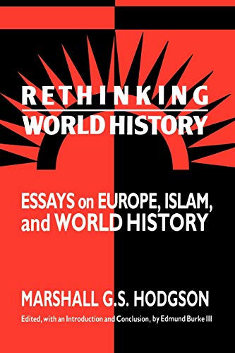 RETHINKING WORLD HISTORY. ESSAYS ON EUROPE, ISLAM AND WORLD HISTORY. EDITED BY E. BURKE III