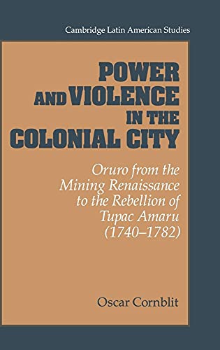 POWER AND VIOLENCE IN THE COLONIAL CITY. ORURO FROM THE MINING RENAISSANCE TO THE REBELLION OF TU...