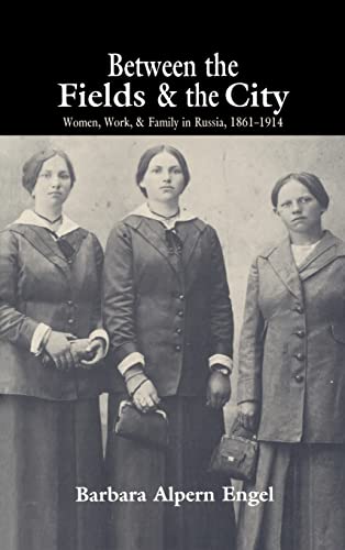 Between the Fields and the City Women, Work, and Family in Russia, 1861-1914