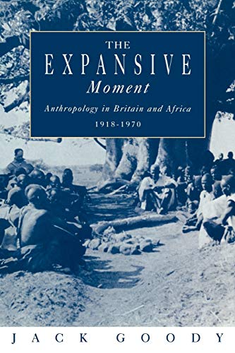 The Expansive Moment: The Rise of Social Anthropology in Britain and Africa 1918-1970