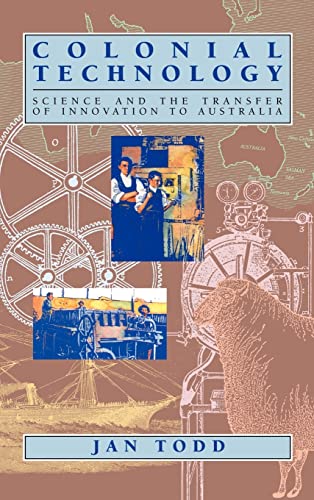 Colonial Technology. Science and the Transfer of Innovation to Australia.