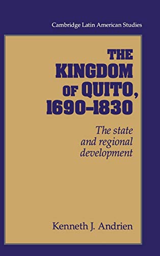 THE KINGDOM OF QUITO, 1690-1830: THE STATE AND REGIONAL DEVELOPMENT