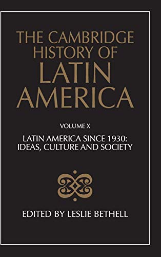 The Cambridge History of Latin America. Volume X: Latin America Since 1930, Ideas, Culture, and S...