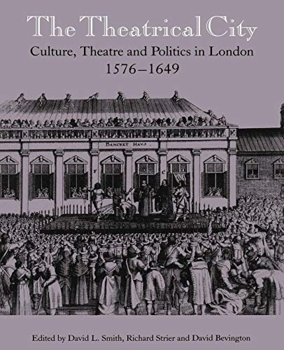 The Theatrical City: Culture, Theatre and Politics in London, 1576–1649
The Theatrical City: Culture, Theatre and Politics in London, 1576–1649