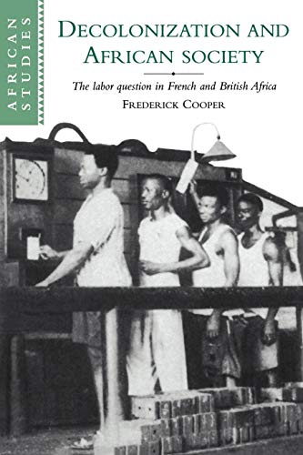 Decolonization and African Society: The Labor Question in French and British Africa (African Studies, Series Number 89)
Decolonization and African Society: The Labor Question in French and British Africa (African Studies, Series Number 89)