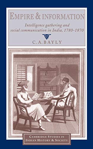 Empire and Information: Intelligence Gathering and Social Communication in India, 1780-1870 (Camb...