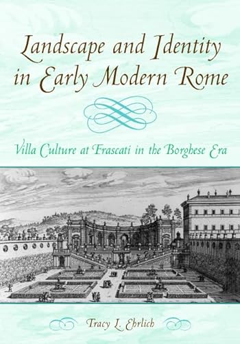 Landscape and Identity in Early Modern Rome: Villa Culture at Frascati in the Borghese Era