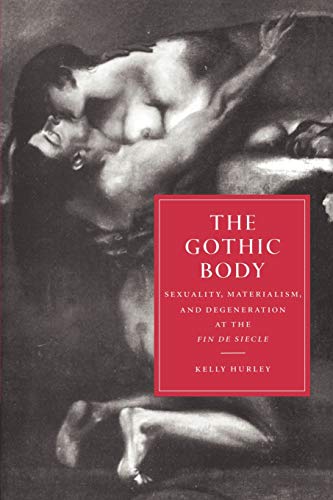 Gothic Body : Sexuality, Materialism, and Degeneration at the Fin De Siecle
Gothic Body : Sexuality, Materialism, and Degeneration at the Fin De Siecle