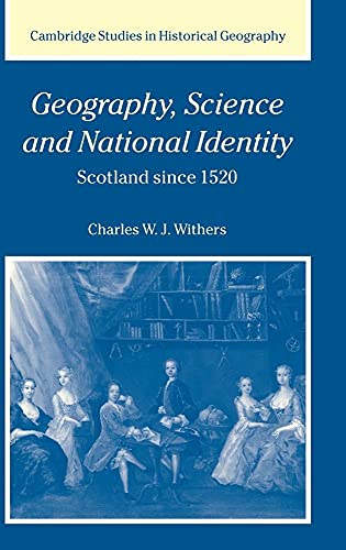 Geography, Science and National Identity: Scotland since 1520 (Cambridge Studies in Historical Ge...