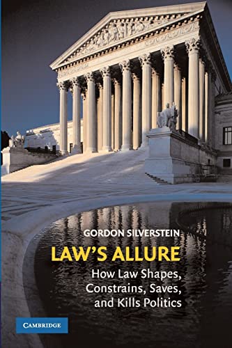 Law's Allure; How Law Shapes, Constrains, Saves, and Kills Politics