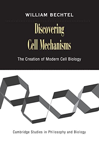 Discovering Cell Mechanisms: The Creation of Modern Cell Biology (Cambridge Studies in Philosophy...