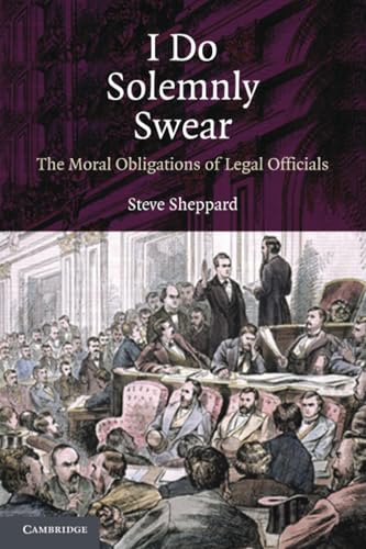 I Do Solemnly Swear: The Moral Obligations of Legal Officials