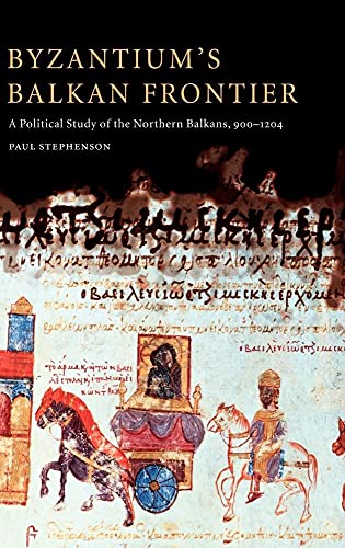 BYZANTIUM'S BALKAN FRONTIER A Political Study of the Northern Balkans, 900-1204