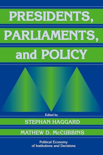 Presidents, Parliaments, and Policy (Political Economy of Institutions and Decisions)