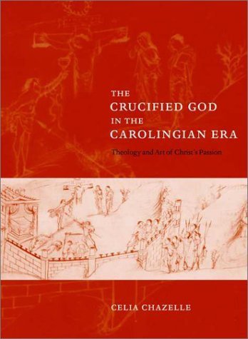 The Crucified God in the Carolingian Era: Theology and Art of Christ's Passion
