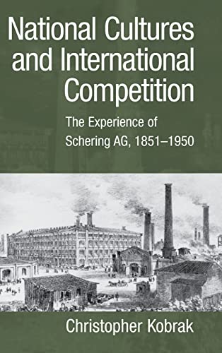 National Cultures and International Competition: The Experience of Schering Ag, 1851-1950 (Cambri...