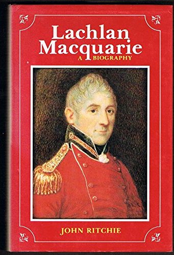 Lachlan Macquarie. A Biography.