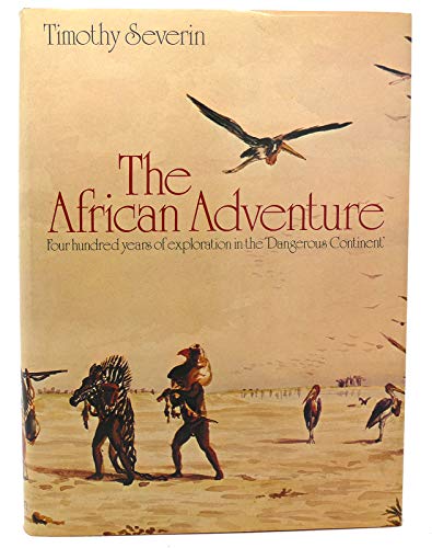 The African Adventure. Four Hundred Years of Exploration in the 'Dangerous Continent'
