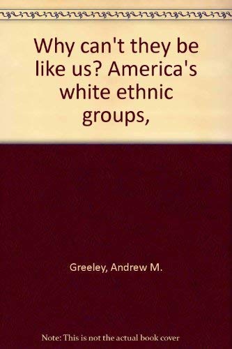 WHY CAN'T THEY BE LIKE US?: AMERICA'S WHITE ETHNIC GROUPS