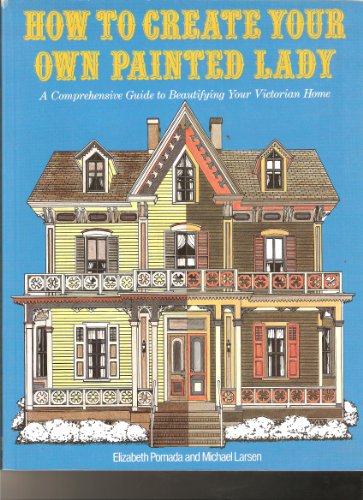 How to Create Your Own Painted Lady : a Comprehensive Guide to Beautifying Your Victorian Home
How to Create Your Own Painted Lady : a Comprehensive Guide to Beautifying Your Victorian Home