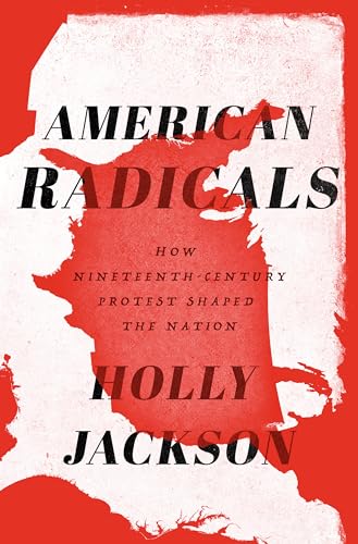 American Radicals: How Nineteenth-Century Protest Shaped the Nation
