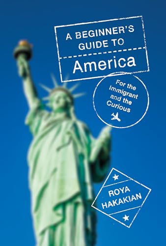 A Beginner's Guide to America: For the Immigrant and the Curious